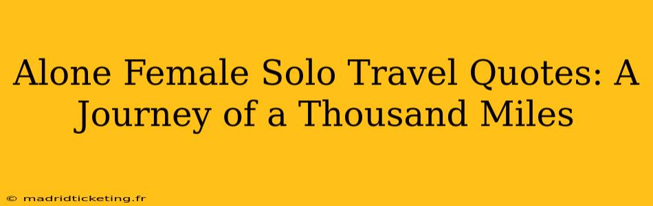 Alone Female Solo Travel Quotes: A Journey of a Thousand Miles