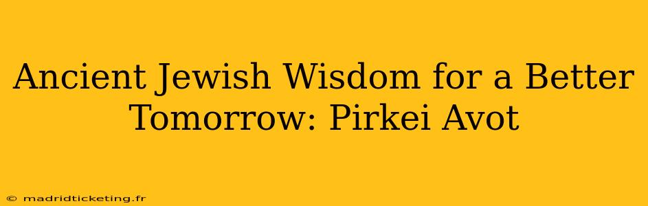 Ancient Jewish Wisdom for a Better Tomorrow: Pirkei Avot