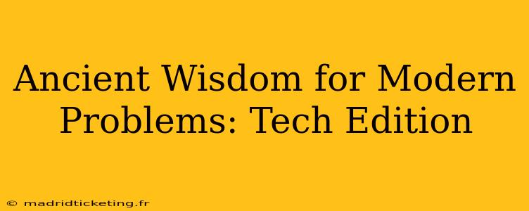 Ancient Wisdom for Modern Problems: Tech Edition