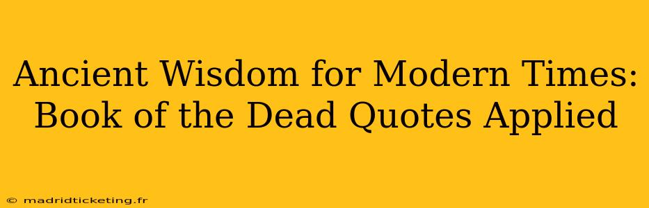 Ancient Wisdom for Modern Times:  Book of the Dead Quotes Applied