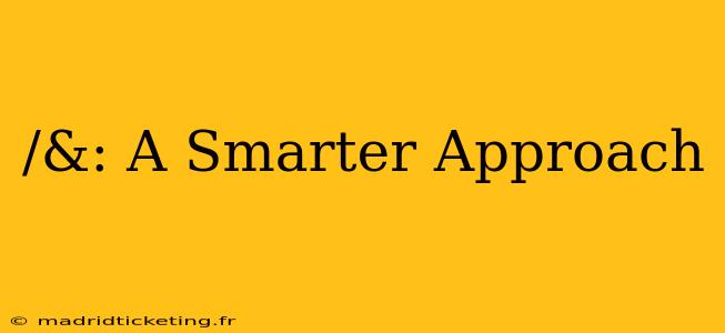 /&: A Smarter Approach