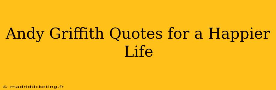 Andy Griffith Quotes for a Happier Life