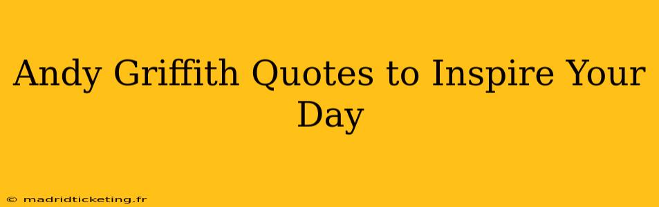 Andy Griffith Quotes to Inspire Your Day