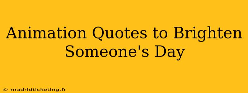 Animation Quotes to Brighten Someone's Day