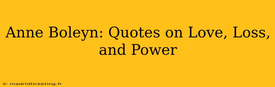 Anne Boleyn: Quotes on Love, Loss, and Power