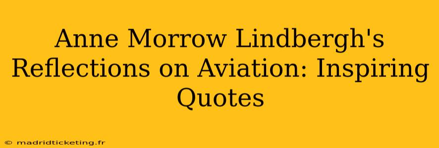 Anne Morrow Lindbergh's Reflections on Aviation: Inspiring Quotes