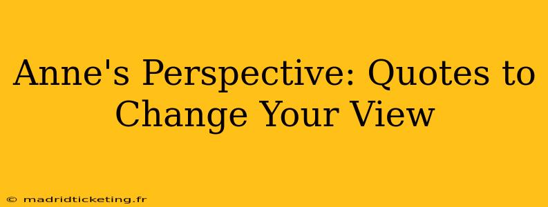 Anne's Perspective: Quotes to Change Your View