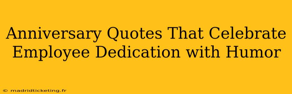 Anniversary Quotes That Celebrate Employee Dedication with Humor
