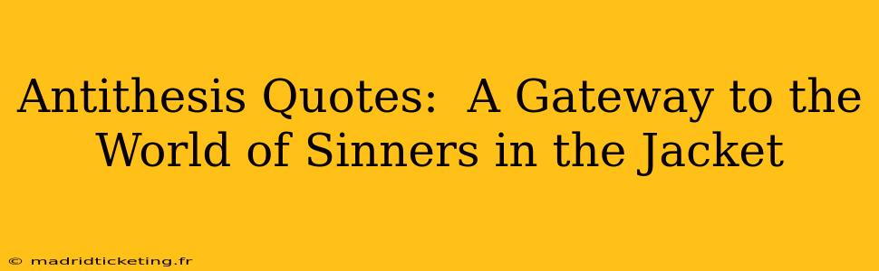 Antithesis Quotes:  A Gateway to the World of Sinners in the Jacket