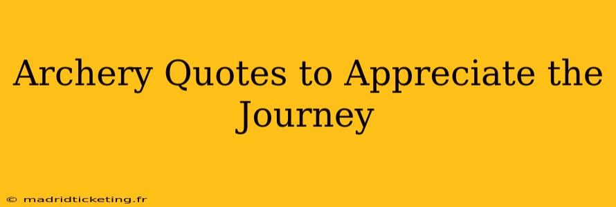 Archery Quotes to Appreciate the Journey