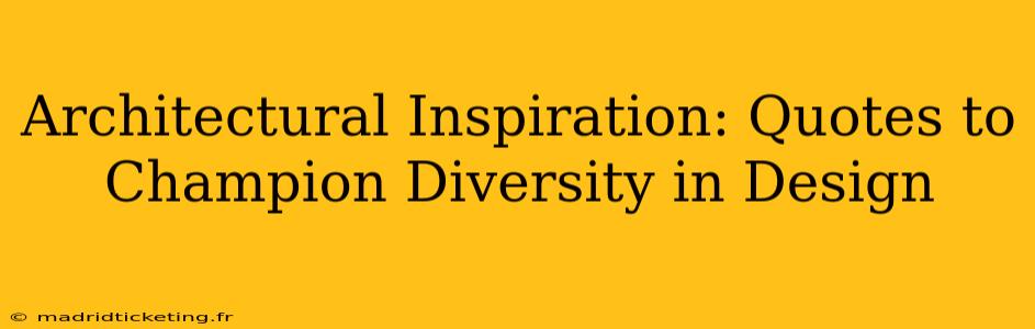 Architectural Inspiration: Quotes to Champion Diversity in Design