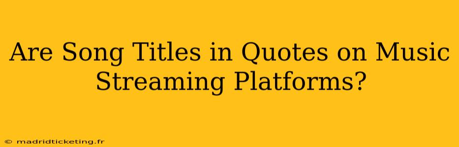 Are Song Titles in Quotes on Music Streaming Platforms?