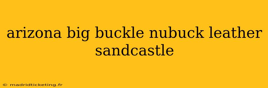 arizona big buckle nubuck leather sandcastle