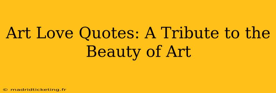 Art Love Quotes: A Tribute to the Beauty of Art