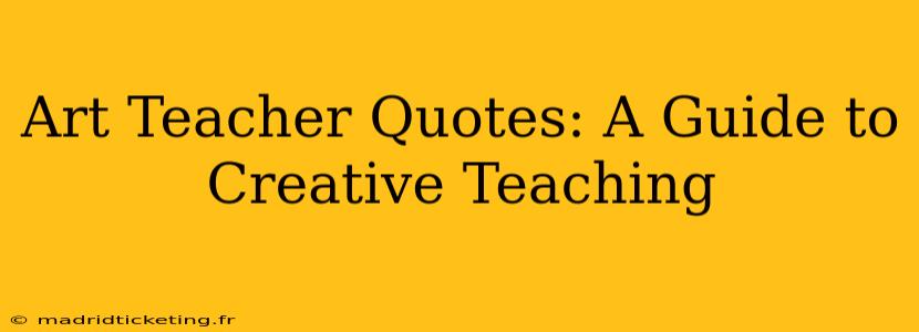 Art Teacher Quotes: A Guide to Creative Teaching