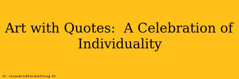 Art with Quotes:  A Celebration of Individuality