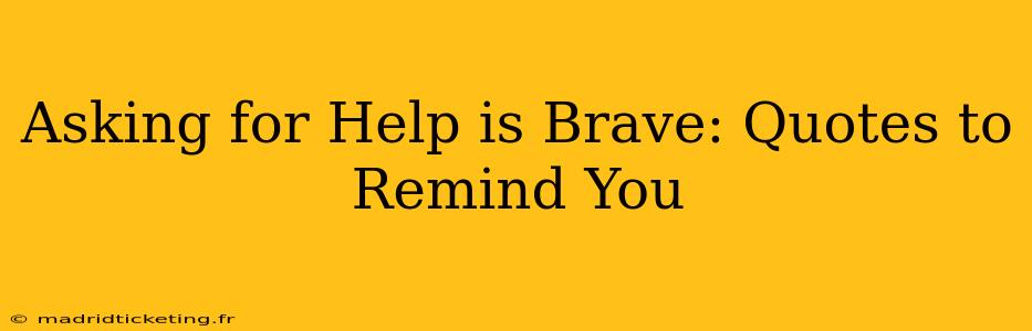 Asking for Help is Brave: Quotes to Remind You