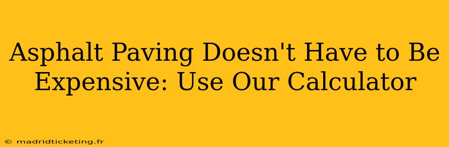 Asphalt Paving Doesn't Have to Be Expensive: Use Our Calculator