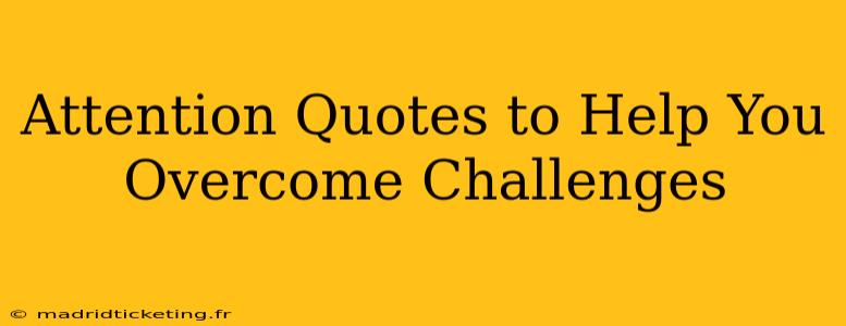 Attention Quotes to Help You Overcome Challenges