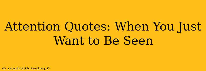 Attention Quotes: When You Just Want to Be Seen