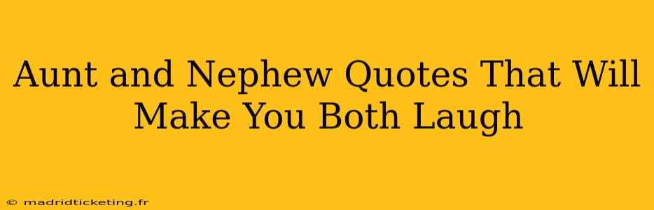 Aunt and Nephew Quotes That Will Make You Both Laugh