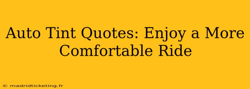 Auto Tint Quotes: Enjoy a More Comfortable Ride