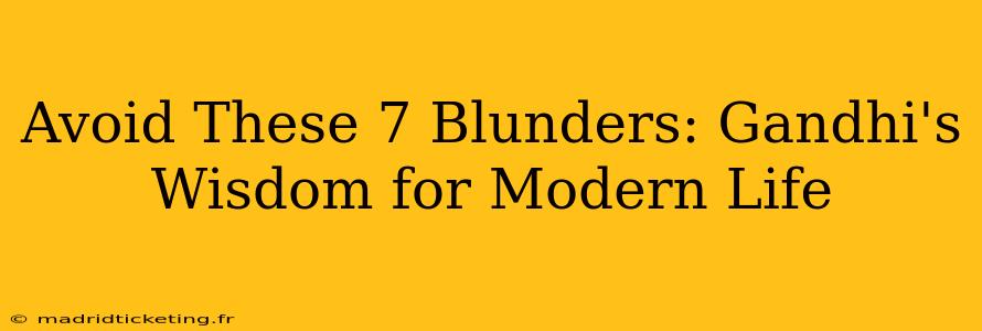 Avoid These 7 Blunders: Gandhi's Wisdom for Modern Life