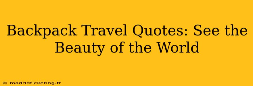 Backpack Travel Quotes: See the Beauty of the World