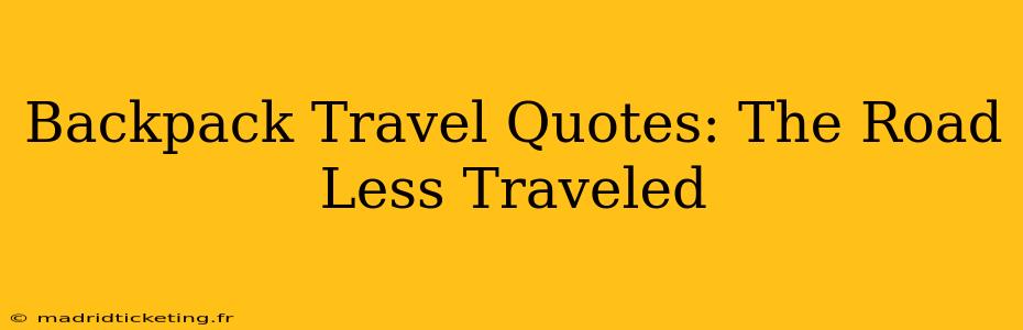 Backpack Travel Quotes: The Road Less Traveled
