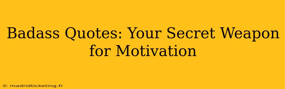 Badass Quotes: Your Secret Weapon for Motivation
