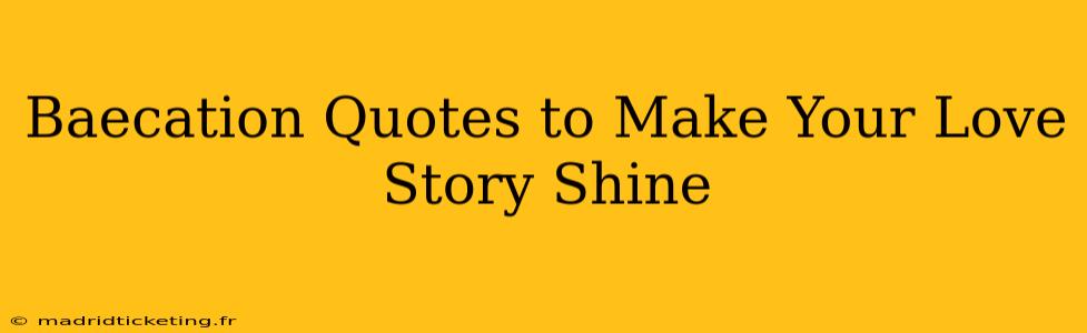 Baecation Quotes to Make Your Love Story Shine
