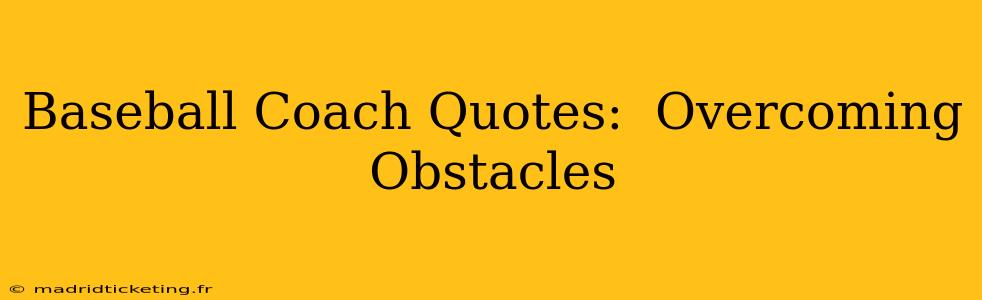 Baseball Coach Quotes:  Overcoming Obstacles