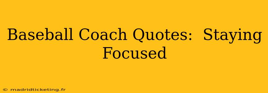 Baseball Coach Quotes:  Staying Focused