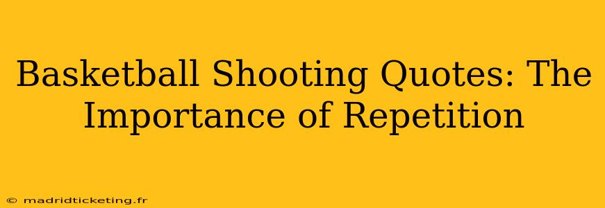 Basketball Shooting Quotes: The Importance of Repetition
