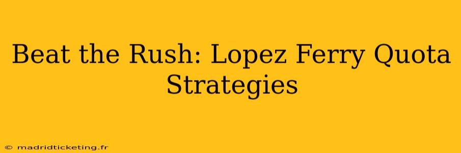 Beat the Rush: Lopez Ferry Quota Strategies