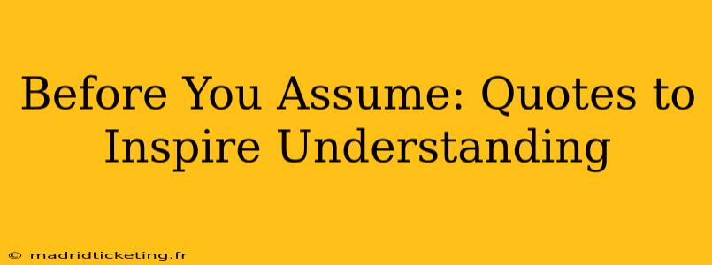 Before You Assume: Quotes to Inspire Understanding