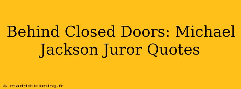 Behind Closed Doors: Michael Jackson Juror Quotes