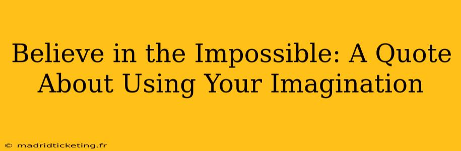Believe in the Impossible: A Quote About Using Your Imagination