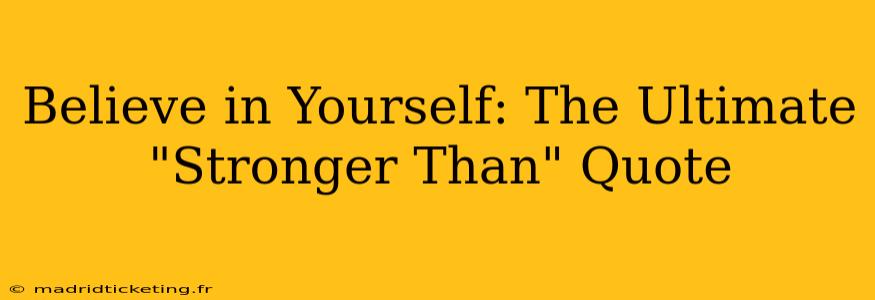Believe in Yourself: The Ultimate "Stronger Than" Quote