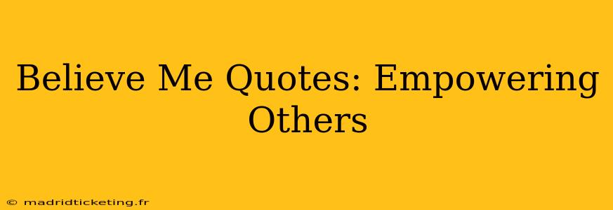 Believe Me Quotes: Empowering Others
