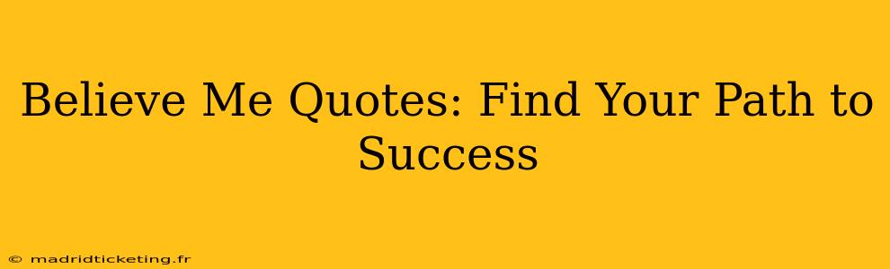 Believe Me Quotes: Find Your Path to Success