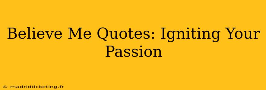 Believe Me Quotes: Igniting Your Passion