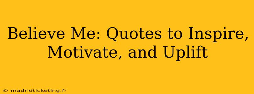 Believe Me: Quotes to Inspire, Motivate, and Uplift