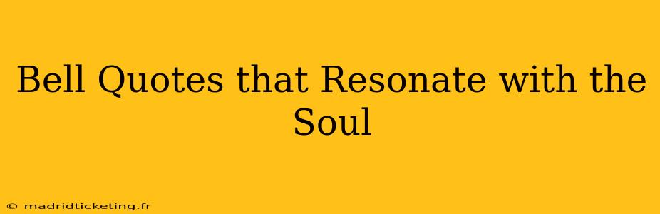 Bell Quotes that Resonate with the Soul