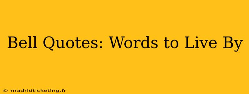 Bell Quotes: Words to Live By