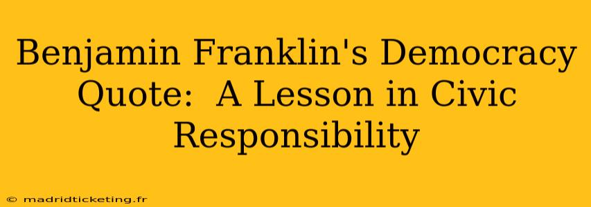 Benjamin Franklin's Democracy Quote:  A Lesson in Civic Responsibility