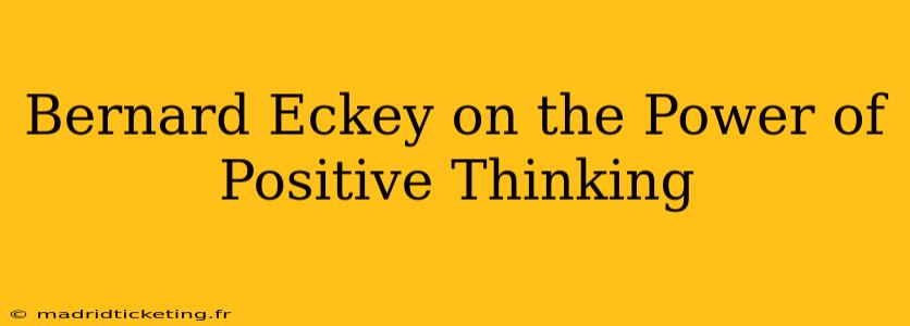 Bernard Eckey on the Power of Positive Thinking