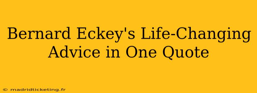 Bernard Eckey's Life-Changing Advice in One Quote