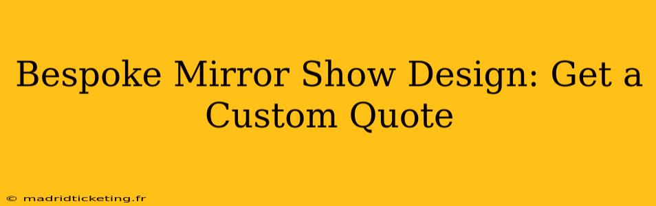 Bespoke Mirror Show Design: Get a Custom Quote