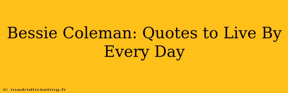 Bessie Coleman: Quotes to Live By Every Day